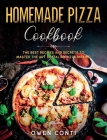 Homemade Pizza Cookbook: The Best Recipes and Secrets to Master the Art of Italian Pizza Making Cover Image