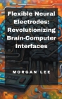 Flexible Neural Electrodes: Revolutionizing Brain-Computer Interfaces Cover Image