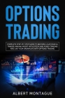 Options Trading: Complete Step-by-Step Guide to Become a Successful Trader, Making Profit with Stock and Forex Trading and Live Your Dr By Albert Montague Cover Image