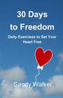 30 Days to Freedom: Daily Exercises to Set Your Heart Free By Sandy Walker Cover Image