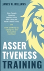 Assertiveness Training: Stop People Pleasing, Feeling Guilty, and Caring for What Others Think, and Start Speaking Up, Saying No, and Being Mo By James W. Williams Cover Image