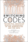 Switching Codes: Thinking Through Digital Technology in the Humanities and the Arts By Thomas Bartscherer (Editor), Roderick Coover (Editor) Cover Image