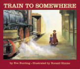 Train to Somewhere By Eve Bunting, Ronald Himler (Illustrator) Cover Image