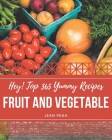 Hey! Top 365 Yummy Fruit and Vegetable Recipes: A Yummy Fruit and Vegetable Cookbook Everyone Loves! By Jean Pena Cover Image