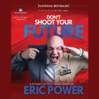 Don't Shoot Your Future Self Lib/E: A Pathway for the Veteran's Transition By Eric Power, Chris Abell (Read by), Greg Reid (Foreword by) Cover Image