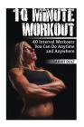 10 Minute Workout: 40 Interval Workouts You Can Do Anytime and Anywhere: (Workout Weight Loss, Workout Guide) By Sarah Diaz Cover Image