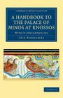 A Handbook to the Palace of Minos at Knossos: With Its Dependencies (Cambridge Library Collection - Archaeology) Cover Image
