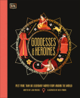 Goddesses and Heroines: Meet More Than 80 Legendary Women From Around the World (Ancient Myths) Cover Image