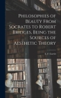 Philosophies of Beauty From Socrates to Robert Bridges, Being the Sources of Aesthetic Theory Cover Image
