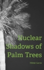 Nuclear Shadows of Palm Trees By Nikolai Garcia Cover Image