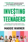 Investing for Teenagers: 7 Fun and Easy Investment Strategies for the Modern Teen to Get Rich and Live A Stress-Free Life By Maggie Warner Cover Image