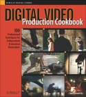 Digital Video Production Cookbook: 100 Professional Techniques for Independent and Amateur Filmmakers (Cookbooks (O'Reilly)) By Chris Kenworthy Cover Image