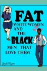 Fat White Women & The Black Men That Love Them: Marcus & Debra By Gareth Mayers Cover Image