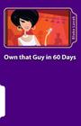 Own that Guy in 60 Days: A Practical Guide to Love for the 21st Century Woman By Blake Lavak Cover Image