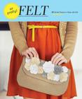So Pretty! Felt: 24 Stylish Projects to Make with Felt By Amy Palanjian Cover Image