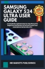 Samsung Galaxy S24 Ultra User Guide: A Completely updated step by step manual for beginners and seniors to use your brand new smartphone Series like a Cover Image