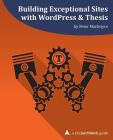Building Exceptional Sites with WordPress & Thesis: A php[architect] Guide By Peter MacIntyre Cover Image