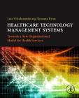 Healthcare Technology Management Systems: Towards a New Organizational Model for Health Services By Rossana Rivas, Luis Vilcahuamán Cover Image