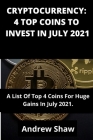Cryptocurrency: 4 TOP COINS TO INVEST IN JULY 2021: A List Of Top 4 Coins For Huge Gains In July 2021. Cover Image