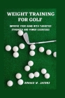 Weight Training for Golf: Improve Your Game with Targeted Strength and Power Exercises By Ronald W. Jacobs Cover Image