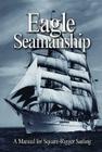 Eagle Seamanship, 4th Edition: A Manual for Square-Rigger Sailing Cover Image