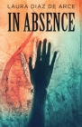 In Absence By Laura Diaz de Arce Cover Image