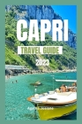 Capri Travel Guide 2023: Beyond the Blue Grotto: Discovering Capri's Island Lesser-Known Wonders Cover Image
