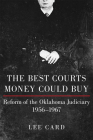 The Best Courts Money Could Buy: Reform of the Oklahoma Judiciary, 1956-1967 By Lee Card Cover Image
