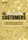 The Hidden Wealth of Customers: Realizing the Untapped Value of Your Most Important Asset By Bill Lee Cover Image