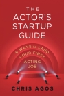 The Actor's Startup Guide: Six Ways To Land Your First Acting Job Cover Image