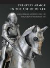 Princely Armor in the Age of Dürer: A Renaissance Masterpiece in the Philadelphia Museum of Art By Pierre Terjanian Cover Image