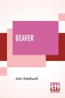 Beaver: An Alphabet Of Typical Specimens, Together With Notes And A Terminal Essay On The Manners And Customs Of Beavering Men Cover Image