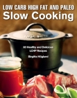 Low Carb High Fat and Paleo Slow Cooking: 60 Healthy and Delicious LCHF Recipes Cover Image