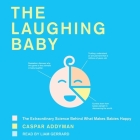 The Laughing Baby Lib/E: The Extraordinary Science Behind What Makes Babies Happy By Caspar Addyman, Liam Gerrard (Read by) Cover Image