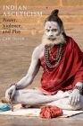 Indian Asceticism: Power, Violence, and Play By Carl Olson Cover Image