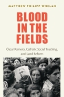 Blood in the Fields: Oscar Romero, Catholic Social Teaching, and Land Reform By Matthew Philipp Whelan Cover Image