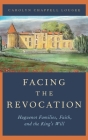 Facing the Revocation: Huguenot Families, Faith, and the King's Will By Carolyn Chappell Lougee Cover Image