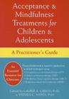 Acceptance and Mindfulness Treatments for Children and Adolescents: A Practitioner's Guide By Laurie A. Greco (Editor), Steven C. Hayes (Editor) Cover Image