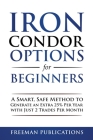 Iron Condor Options for Beginners: A Smart, Safe Method to Generate an Extra 25% Per Year with Just 2 Trades Per Month Cover Image