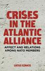 Crises in the Atlantic Alliance: Affect and Relations Among NATO Members By L. Eznack Cover Image