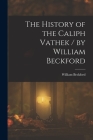 The History of the Caliph Vathek / by William Beckford By William Beckford Cover Image