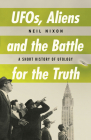 UFOs, Aliens and the Battle for Truth: A Short History of UFOlogy By Neil Nixon Cover Image