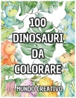 100 dinosauri da colorare: 100 disegni di dinosauri facili e divertenti da colorare, ideali per bambini di età compresa tra i 5 e i 10 anni, che Cover Image