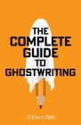 The Complete Guide to Ghostwriting By Teena Lyons Cover Image
