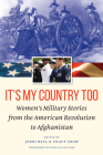 It's My Country Too: Women's Military Stories from the American Revolution to Afghanistan Cover Image