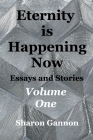 Eternity Is Happening Now Volume One: Essays and Stories By Sharon Gannon Cover Image