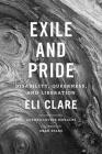 Exile and Pride: Disability, Queerness, and Liberation By Eli Clare, Aurora Levins Morales (Foreword by), Dean Spade (Afterword by) Cover Image