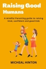 Raising Good Humans: A mindful parenting guide to raising kind, confident and good kids By Micheal Hinton Cover Image