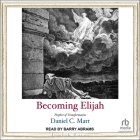 Becoming Elijah: Prophet of Transformation By Daniel C. Matt, Barry Abrams (Read by) Cover Image