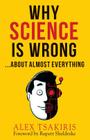 Why Science Is Wrong...About Almost Everything By Alex Tsakiris, Rupert Sheldrake (Foreword by) Cover Image